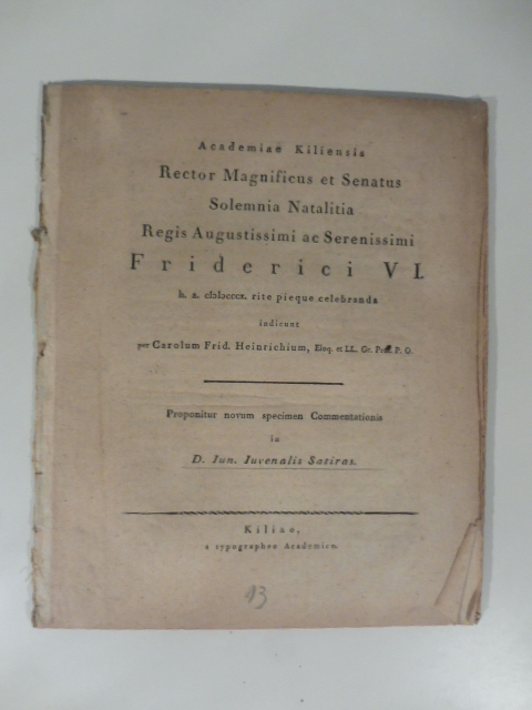 Academias Kiliensis Rector Magnificus et Senatus Solemnia Natalitia Regis Augustissimi ac Serenissimi Friderici VI... proponitur Novum specimen Commentationis in D. Iun. Iuvenalis Satiras